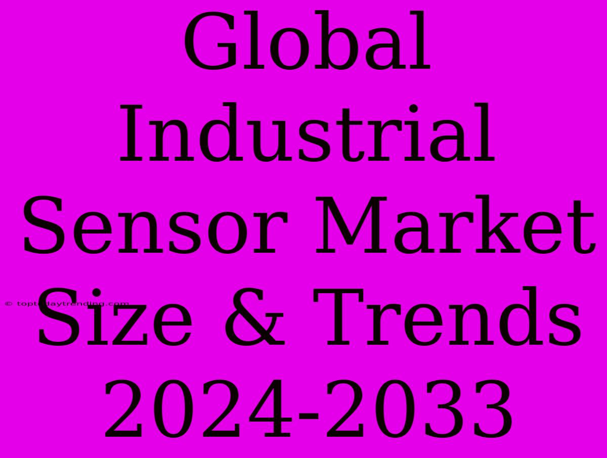 Global Industrial Sensor Market Size & Trends 2024-2033