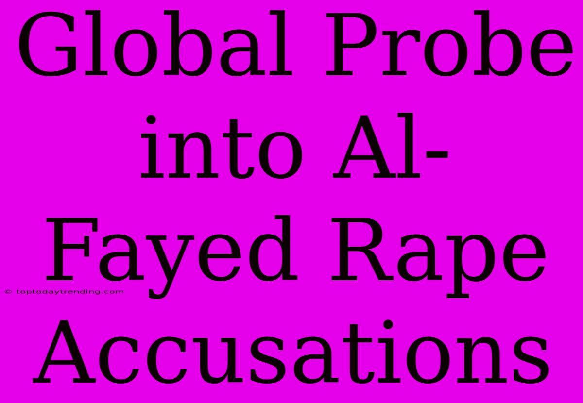 Global Probe Into Al-Fayed Rape Accusations