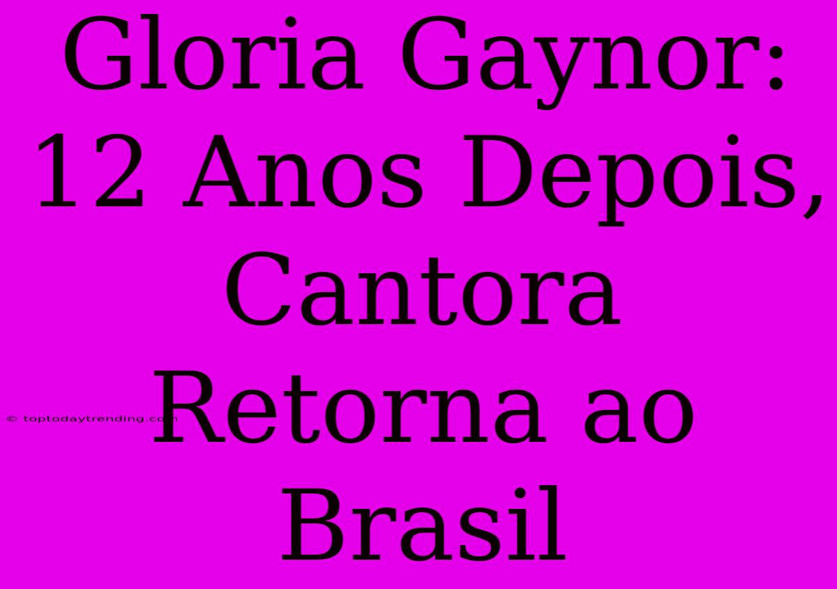 Gloria Gaynor: 12 Anos Depois, Cantora Retorna Ao Brasil