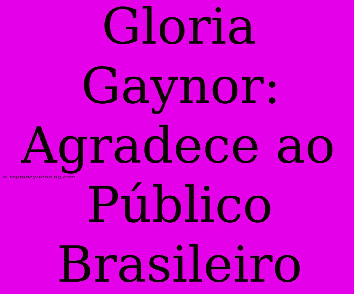 Gloria Gaynor: Agradece Ao Público Brasileiro