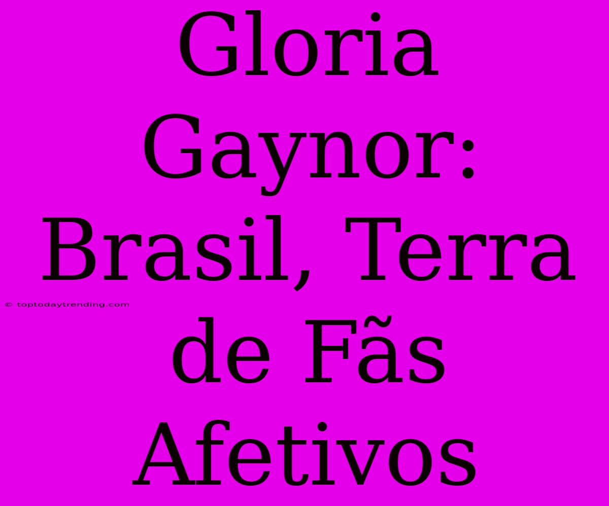 Gloria Gaynor: Brasil, Terra De Fãs Afetivos