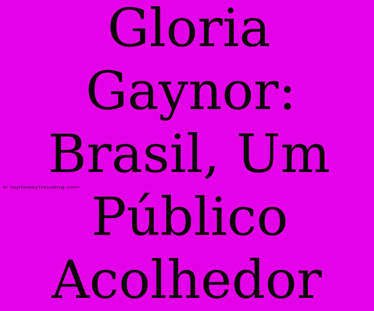 Gloria Gaynor: Brasil, Um Público Acolhedor