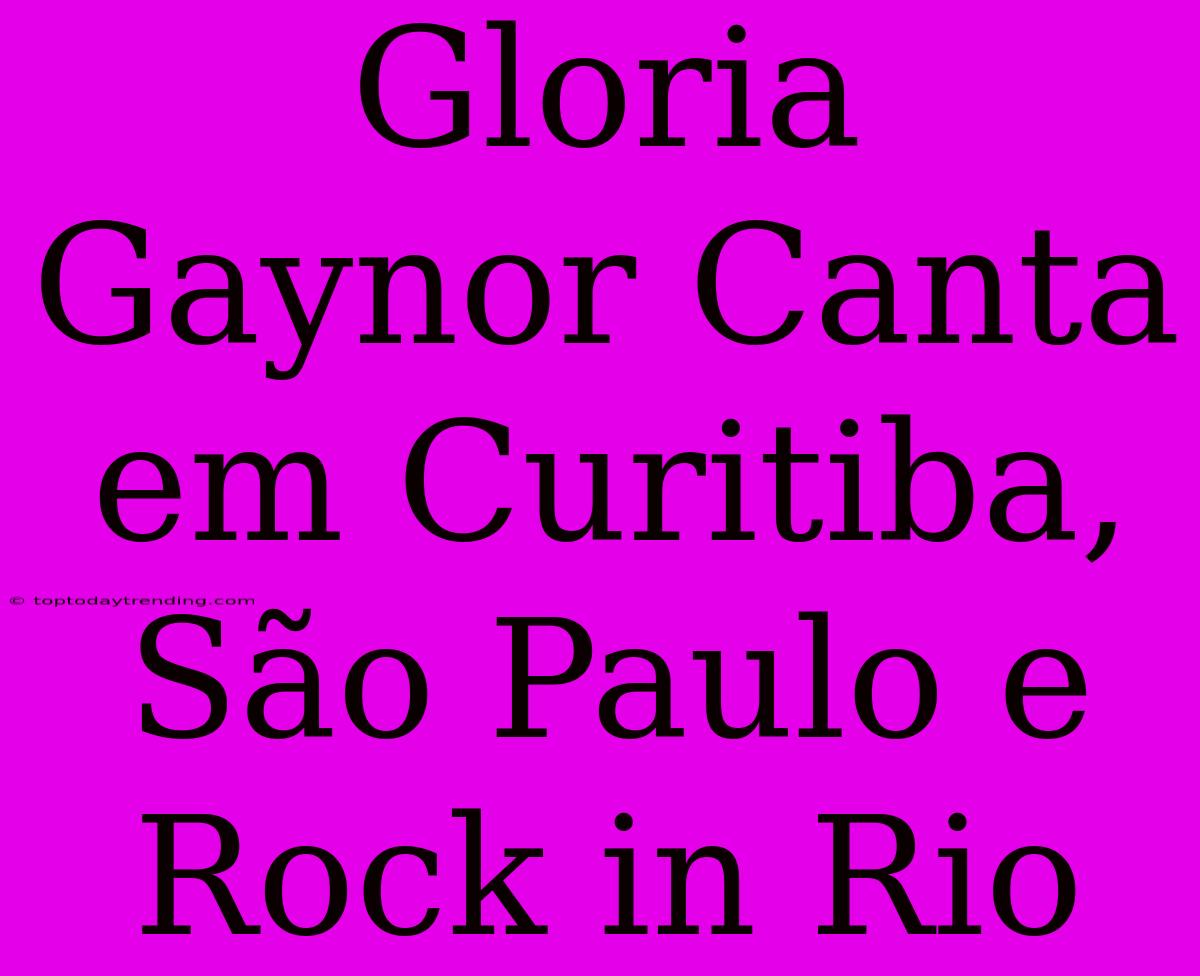 Gloria Gaynor Canta Em Curitiba, São Paulo E Rock In Rio