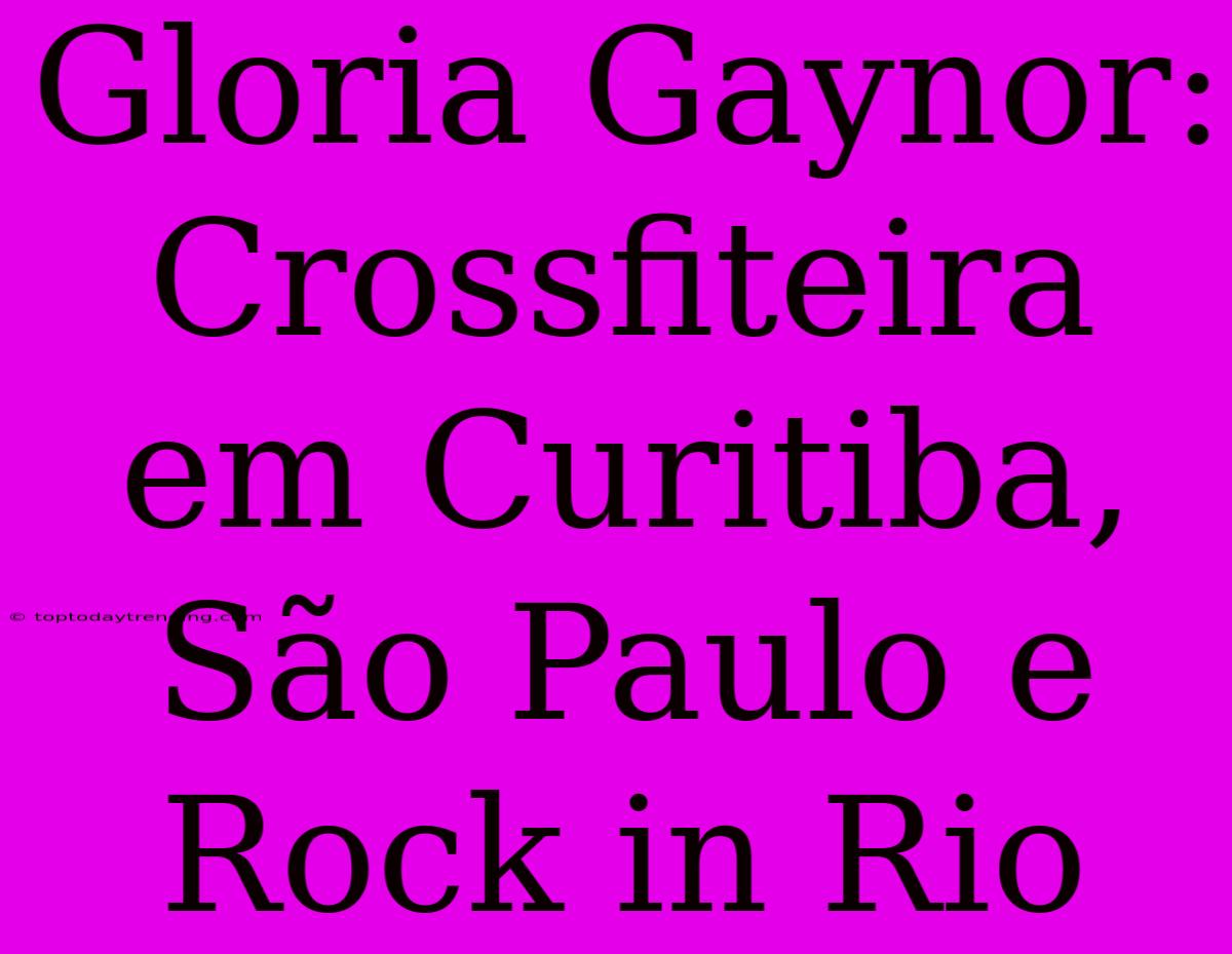 Gloria Gaynor: Crossfiteira Em Curitiba, São Paulo E Rock In Rio