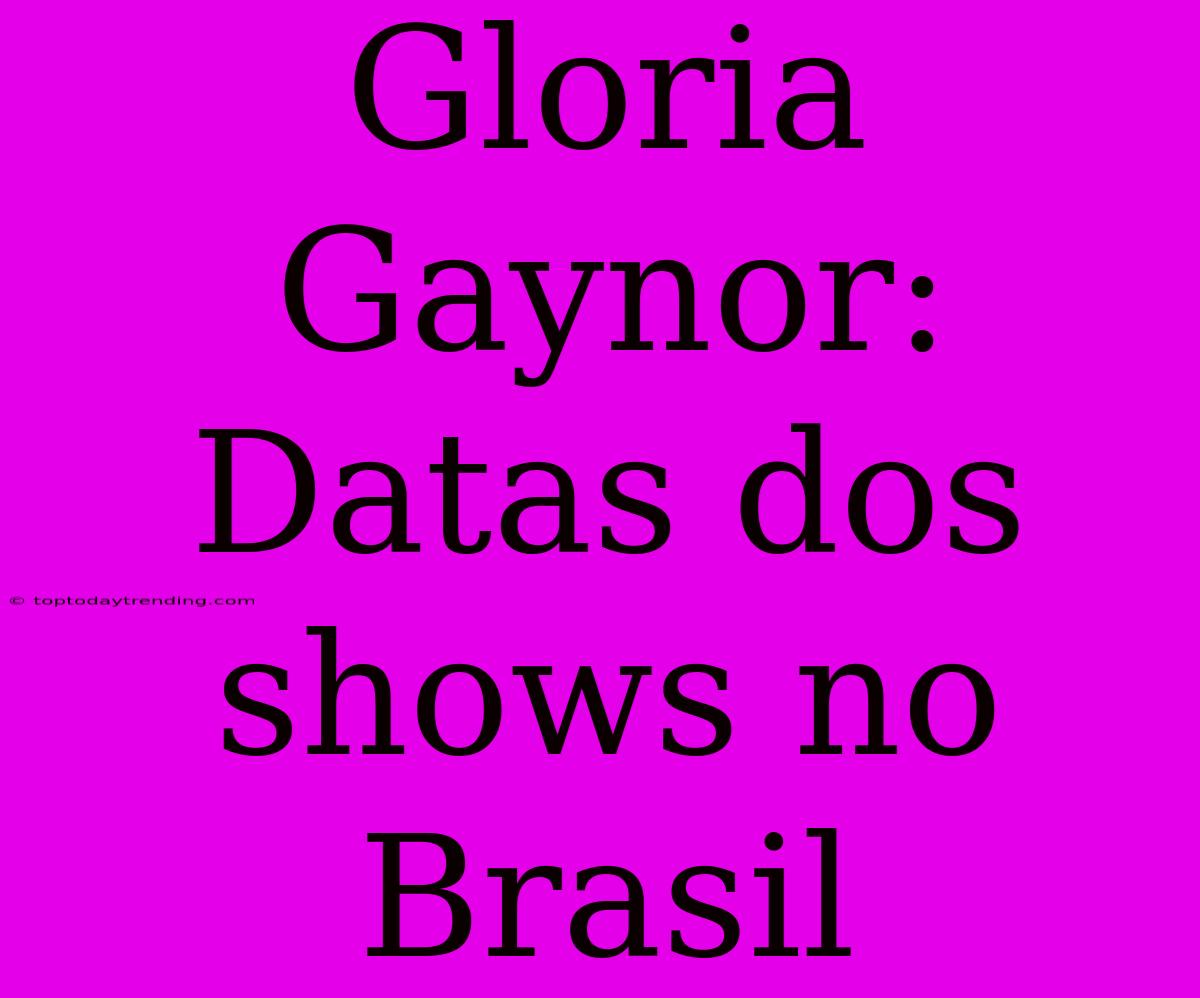 Gloria Gaynor: Datas Dos Shows No Brasil