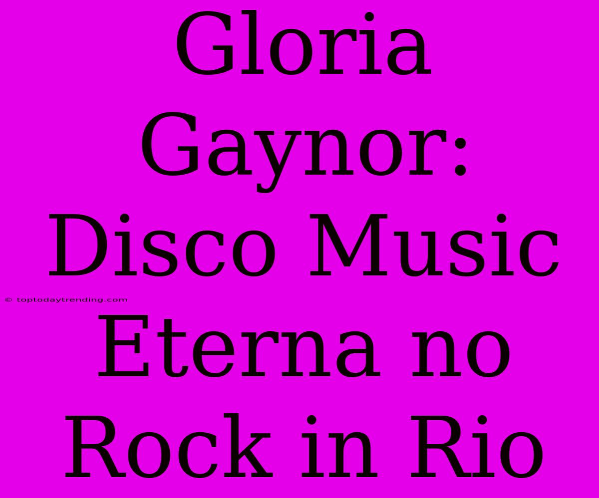 Gloria Gaynor: Disco Music Eterna No Rock In Rio