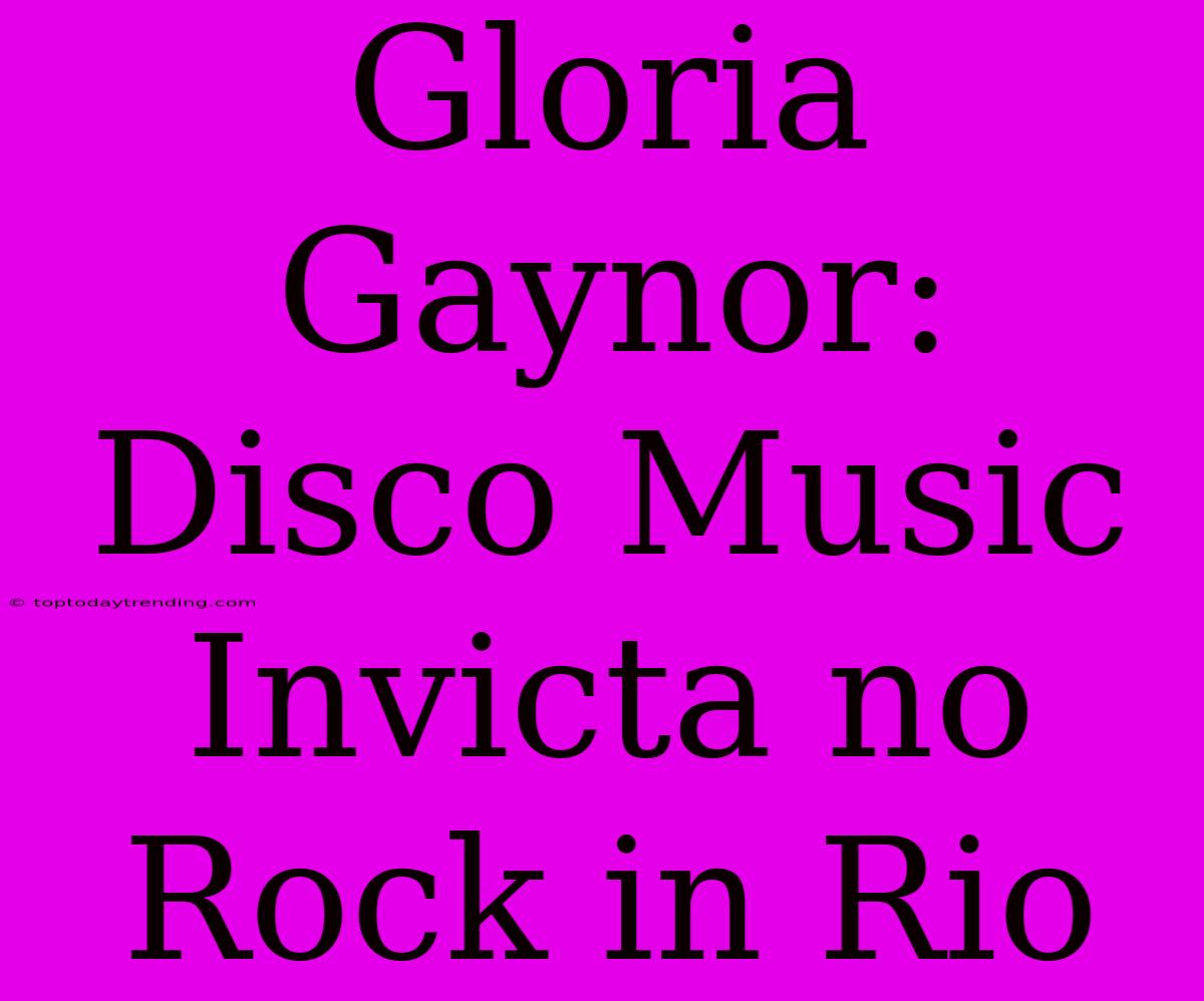 Gloria Gaynor: Disco Music Invicta No Rock In Rio