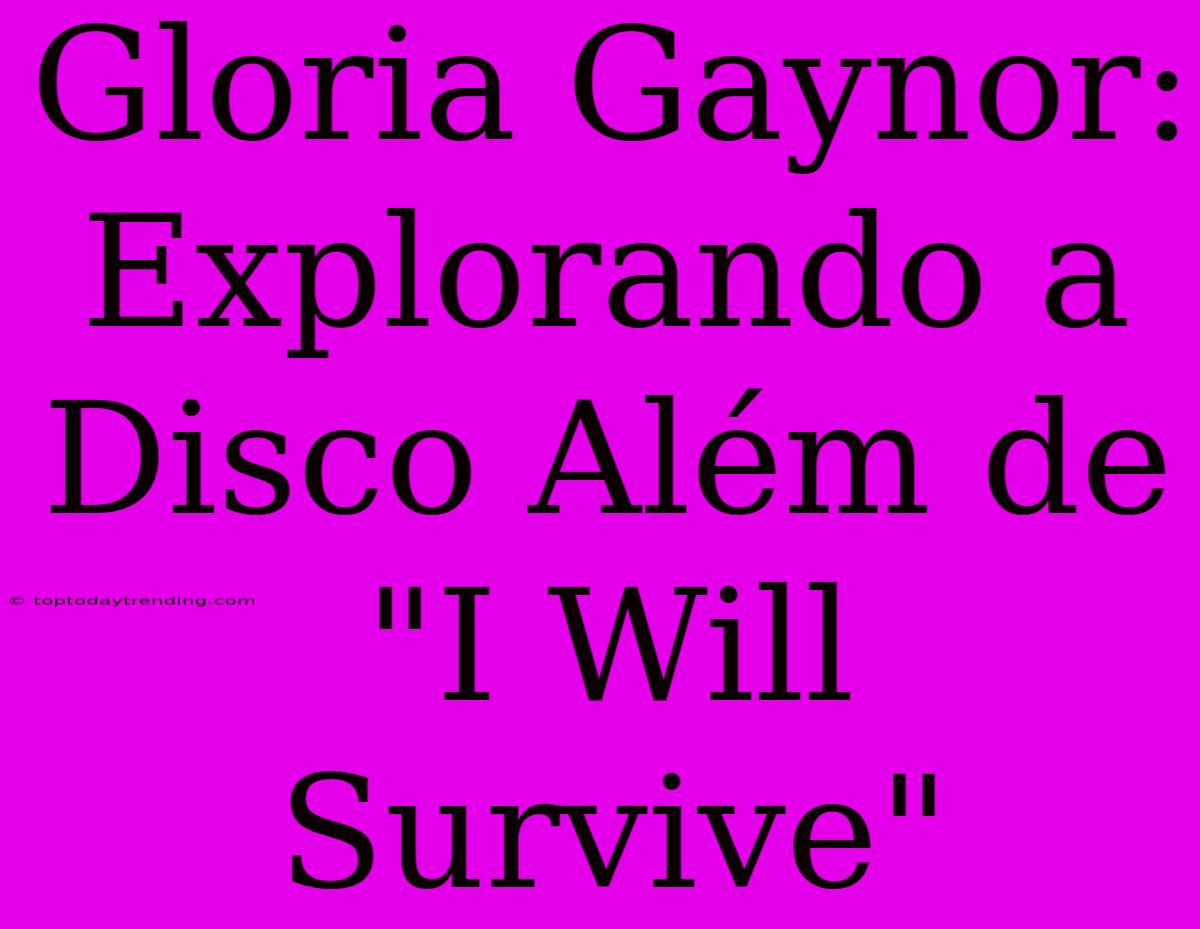 Gloria Gaynor: Explorando A Disco Além De 