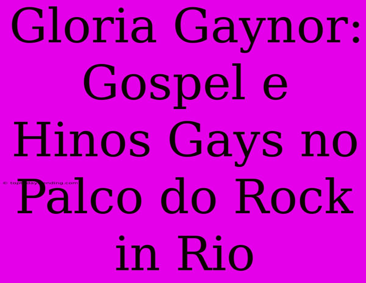 Gloria Gaynor: Gospel E Hinos Gays No Palco Do Rock In Rio