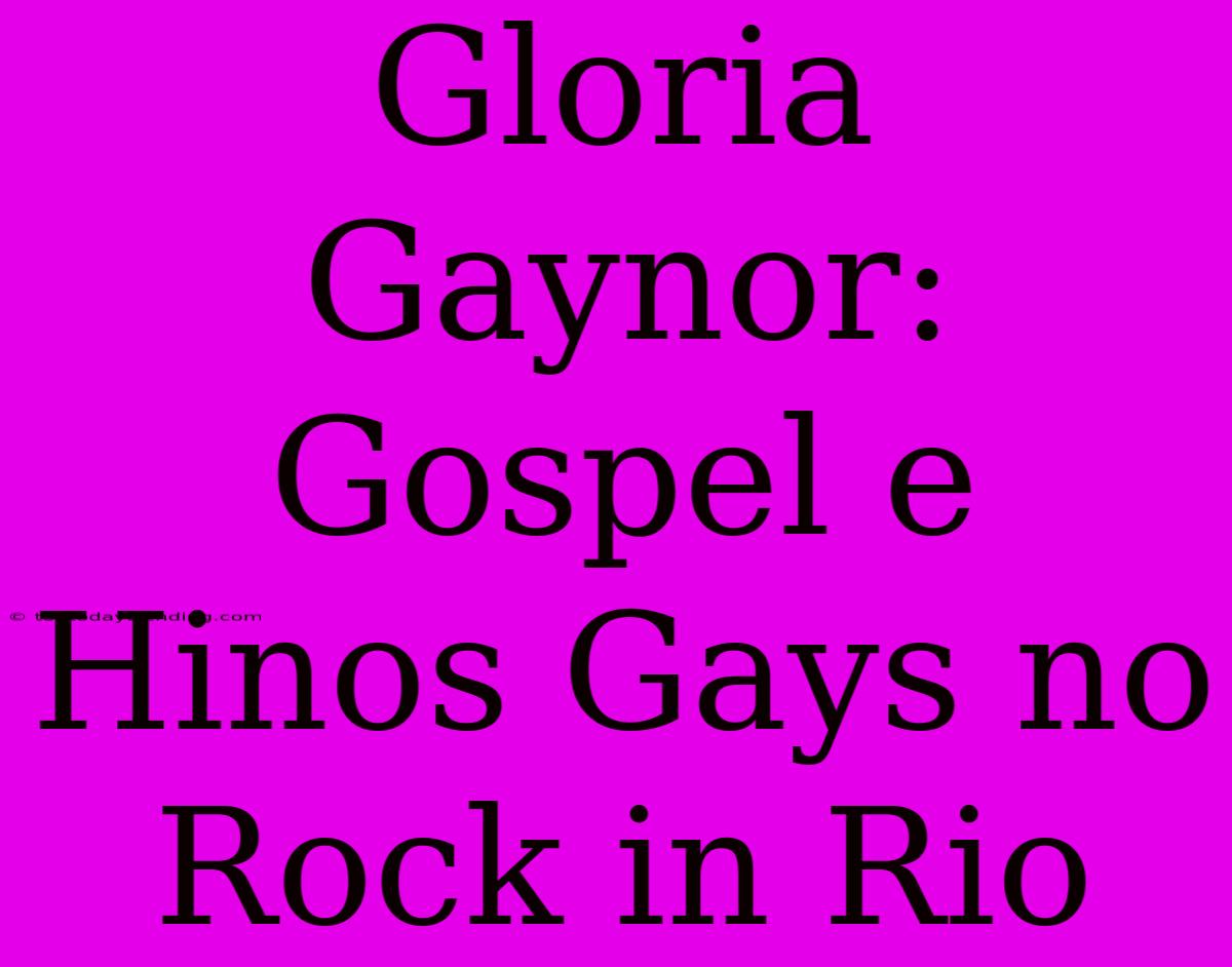 Gloria Gaynor: Gospel E Hinos Gays No Rock In Rio