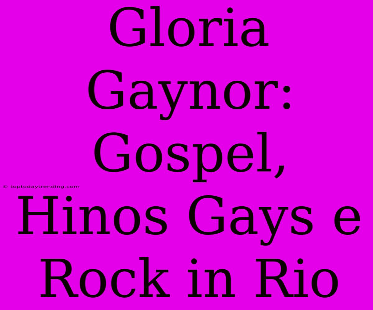 Gloria Gaynor: Gospel, Hinos Gays E Rock In Rio