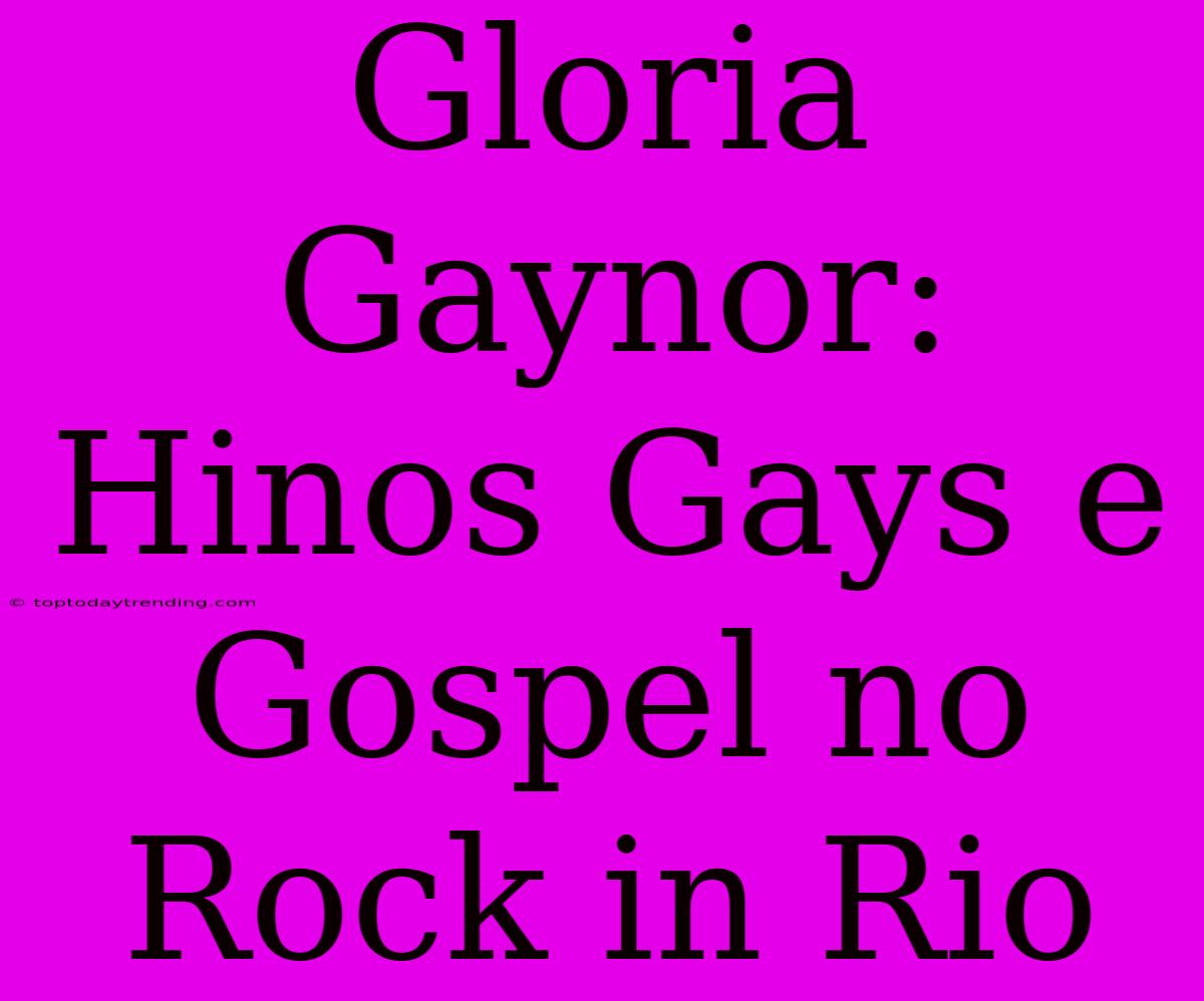 Gloria Gaynor: Hinos Gays E Gospel No Rock In Rio