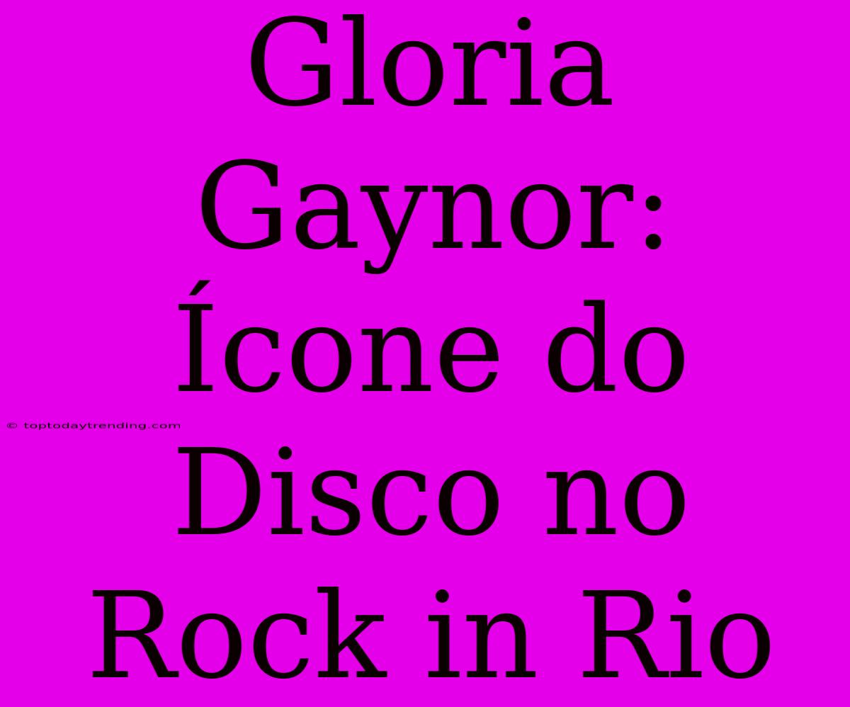 Gloria Gaynor: Ícone Do Disco No Rock In Rio