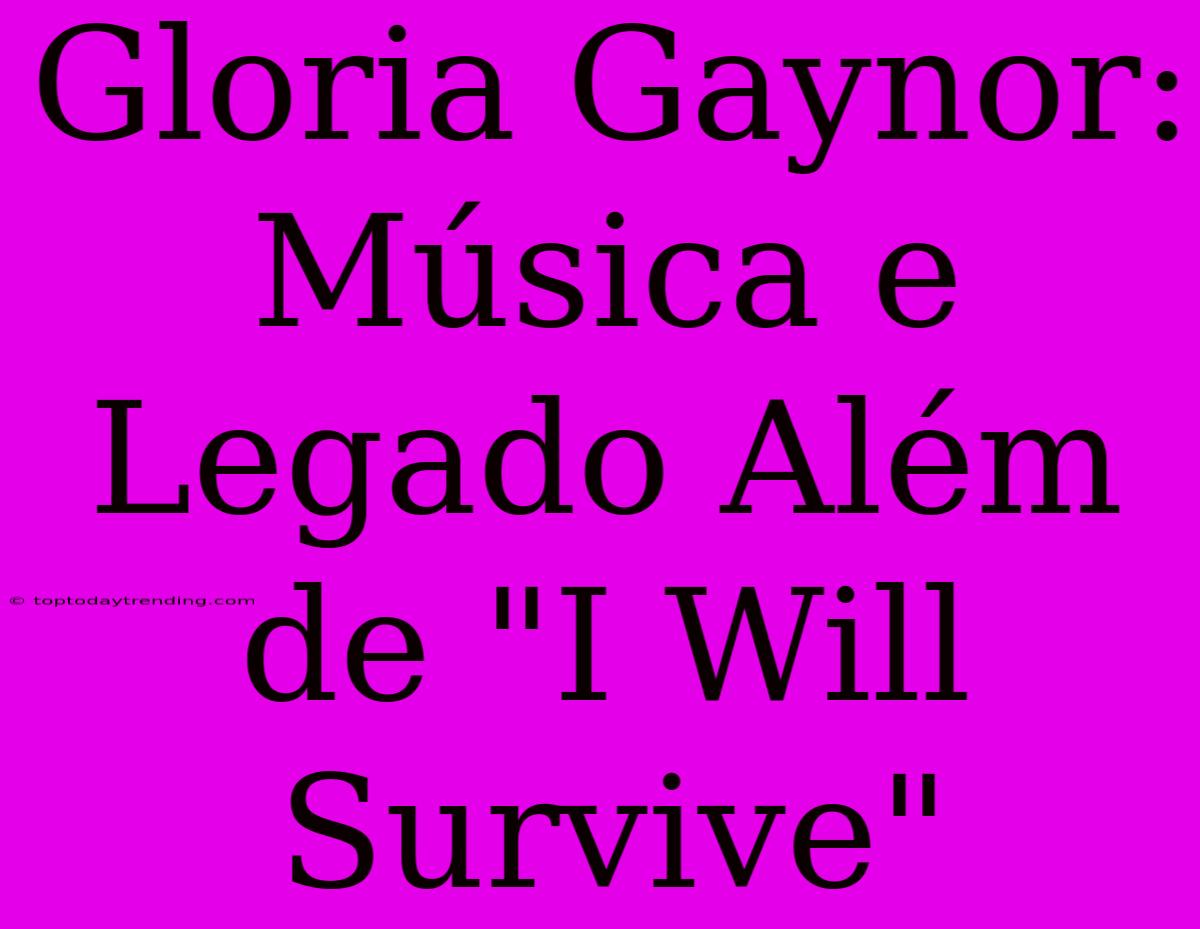 Gloria Gaynor: Música E Legado Além De 