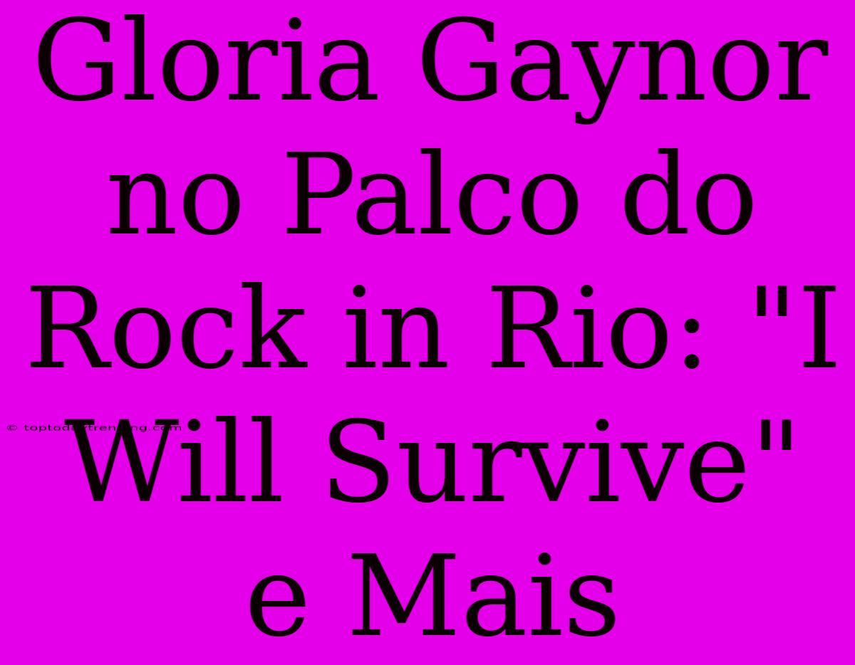 Gloria Gaynor No Palco Do Rock In Rio: 