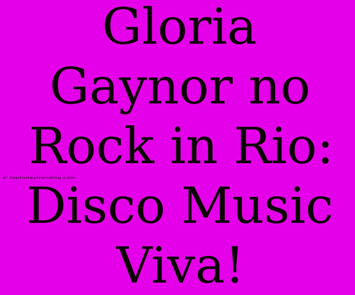 Gloria Gaynor No Rock In Rio: Disco Music Viva!