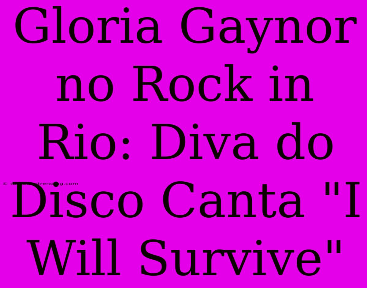 Gloria Gaynor No Rock In Rio: Diva Do Disco Canta 