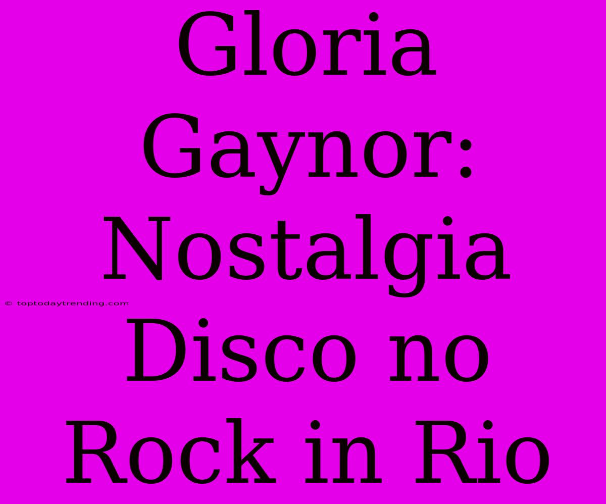 Gloria Gaynor: Nostalgia Disco No Rock In Rio