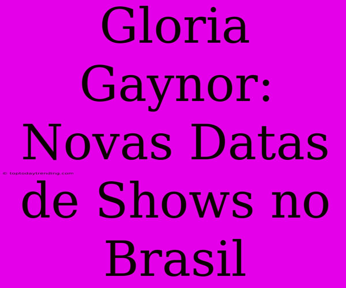 Gloria Gaynor: Novas Datas De Shows No Brasil