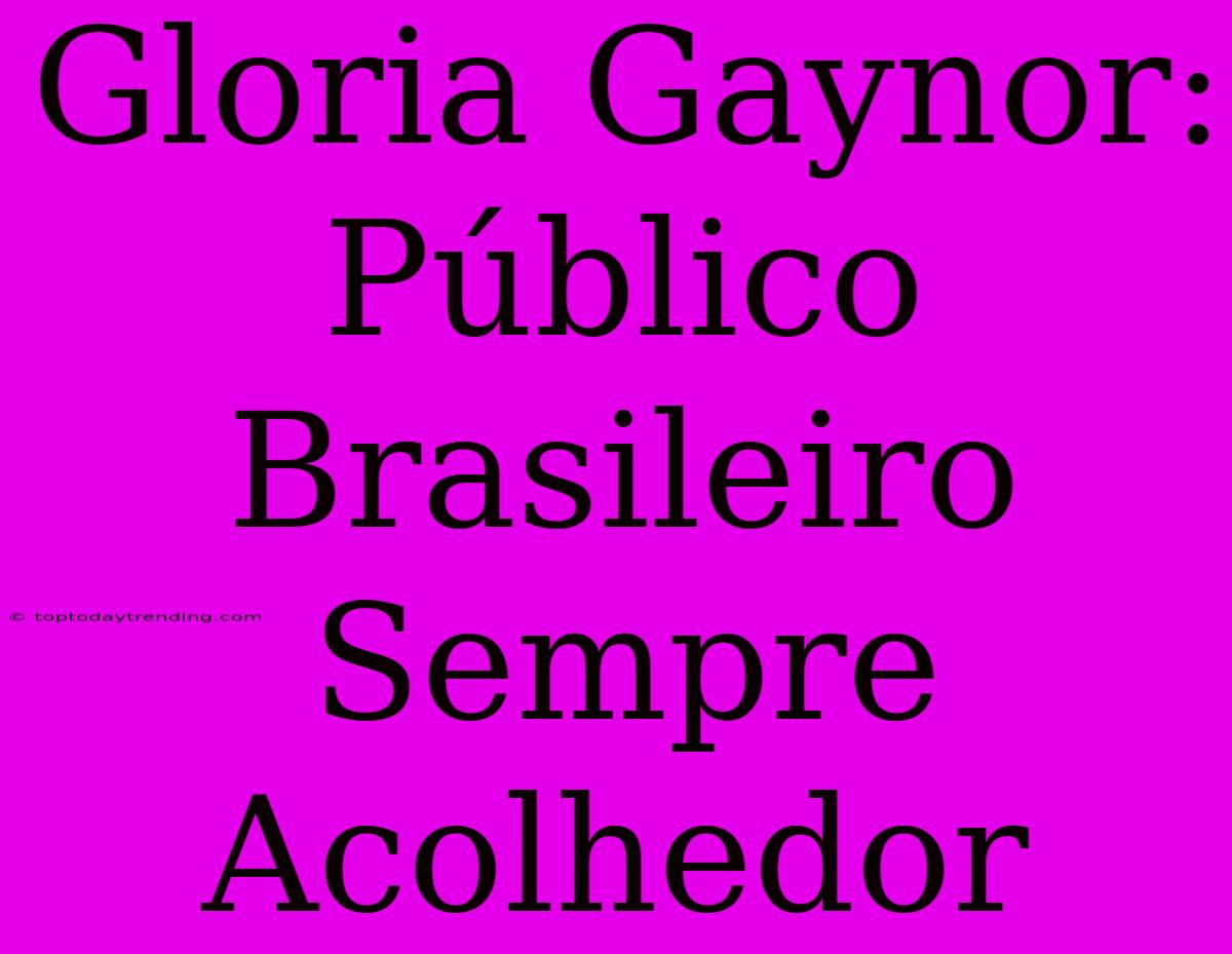 Gloria Gaynor: Público Brasileiro Sempre Acolhedor