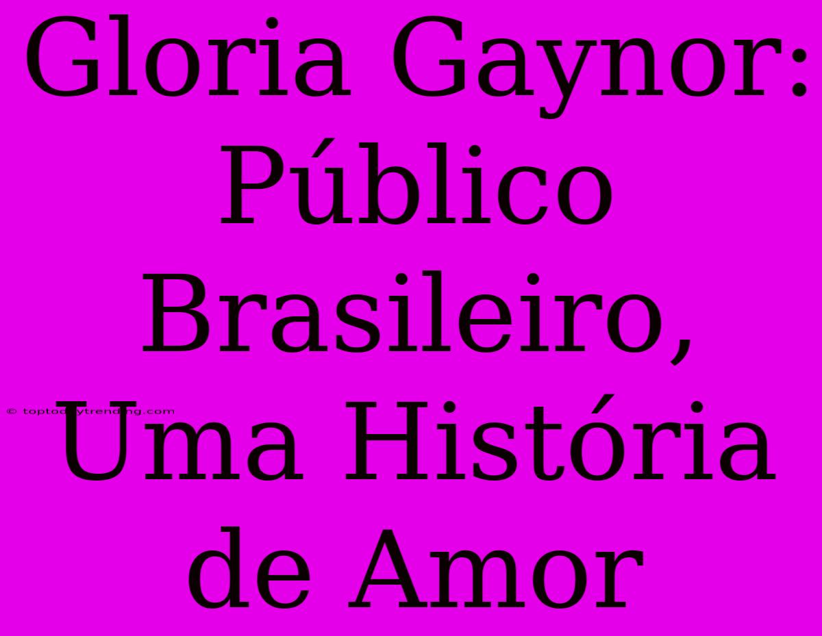 Gloria Gaynor: Público Brasileiro, Uma História De Amor