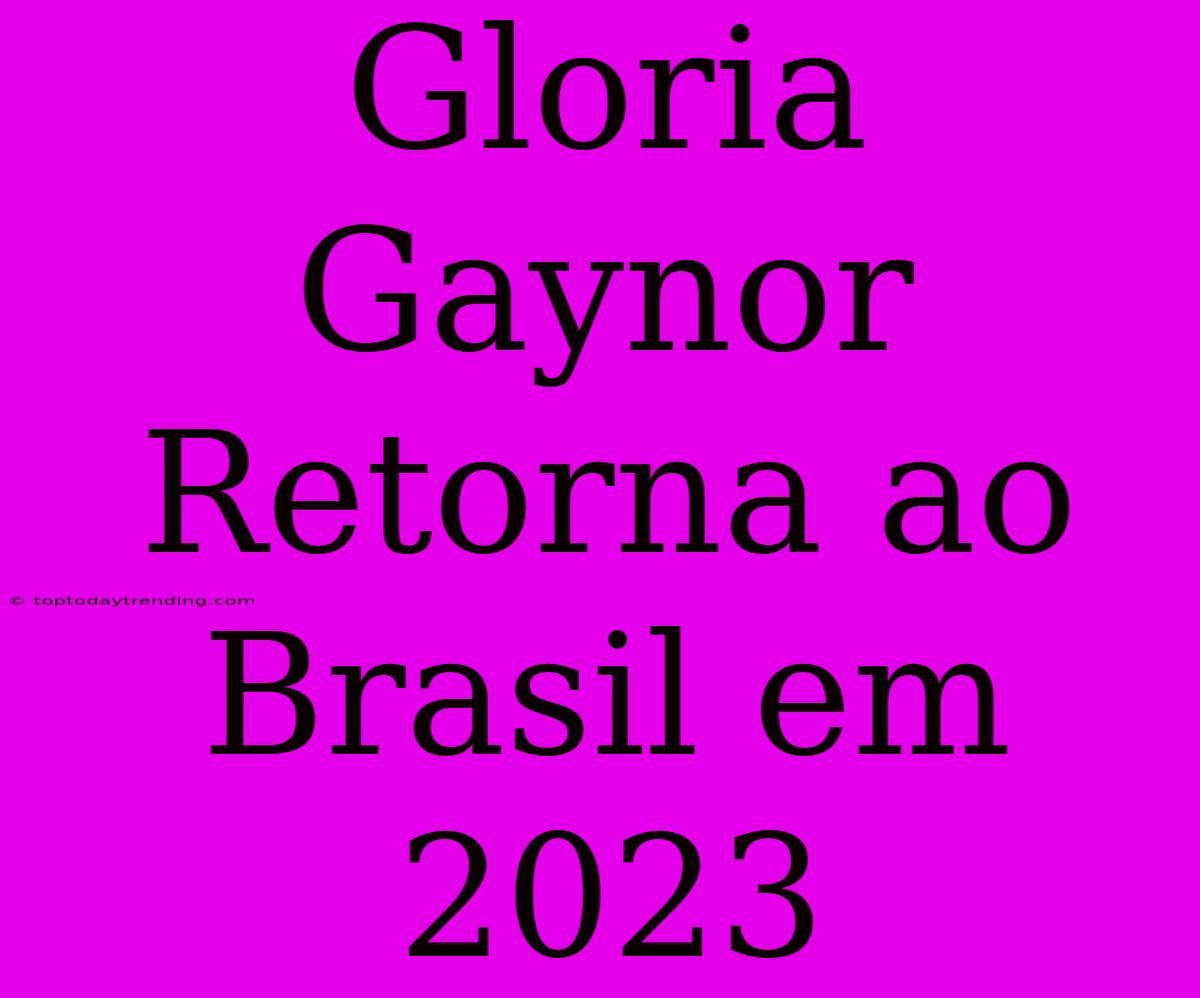 Gloria Gaynor Retorna Ao Brasil Em 2023