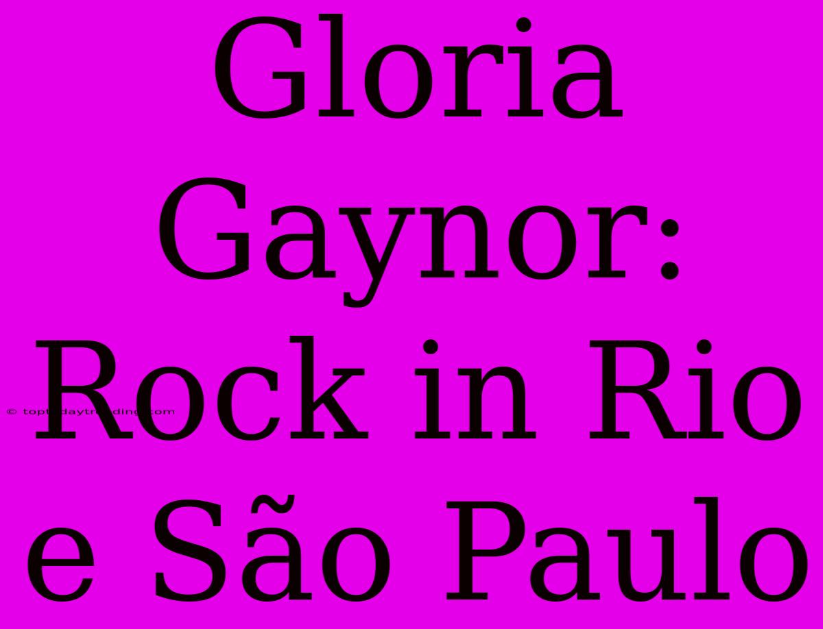 Gloria Gaynor: Rock In Rio E São Paulo