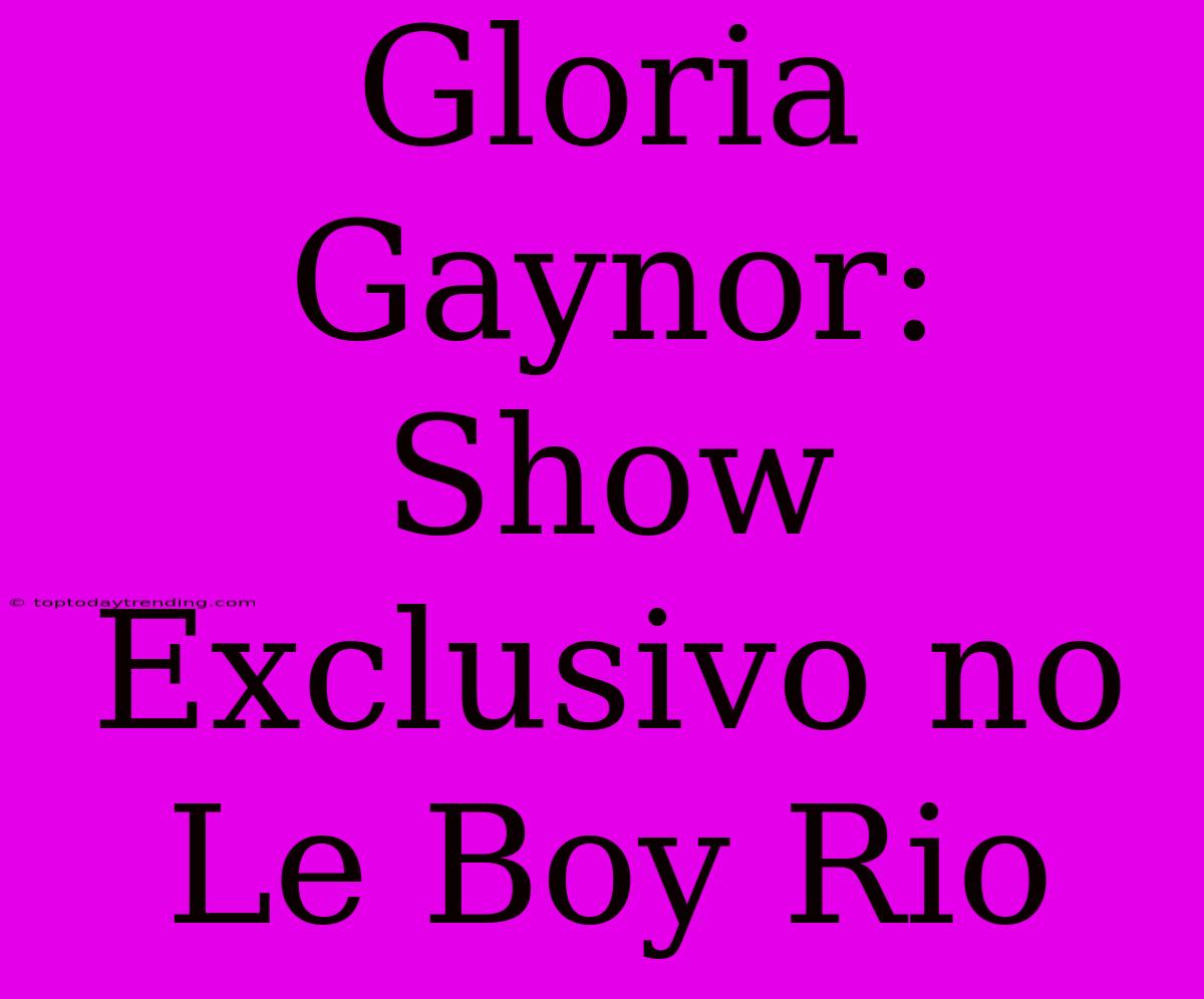 Gloria Gaynor: Show Exclusivo No Le Boy Rio