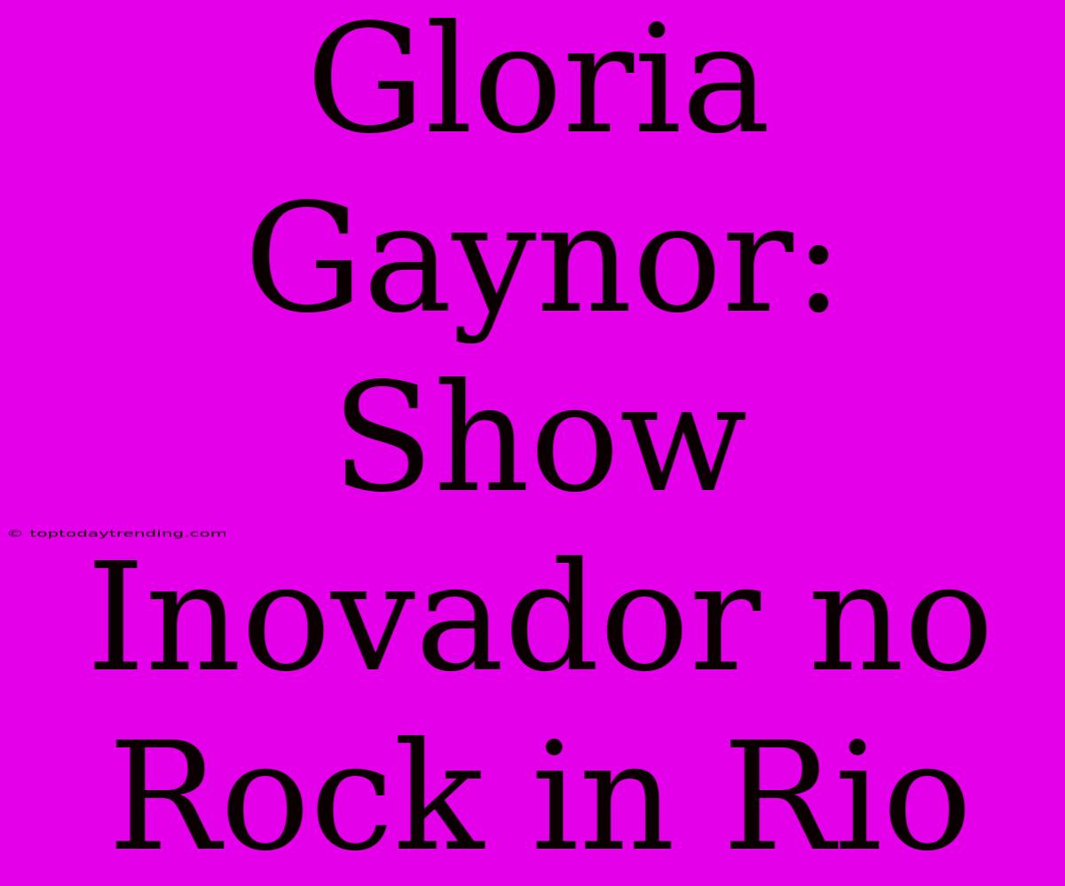 Gloria Gaynor: Show Inovador No Rock In Rio