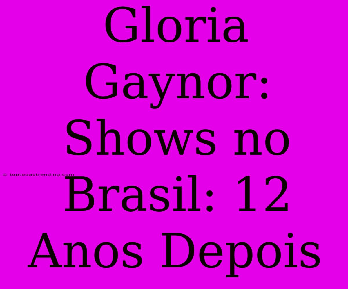 Gloria Gaynor: Shows No Brasil: 12 Anos Depois