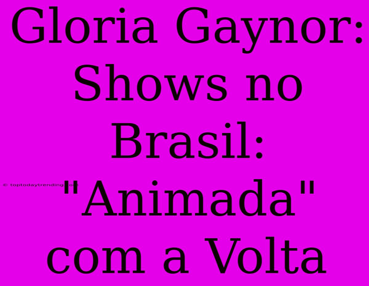 Gloria Gaynor: Shows No Brasil: 