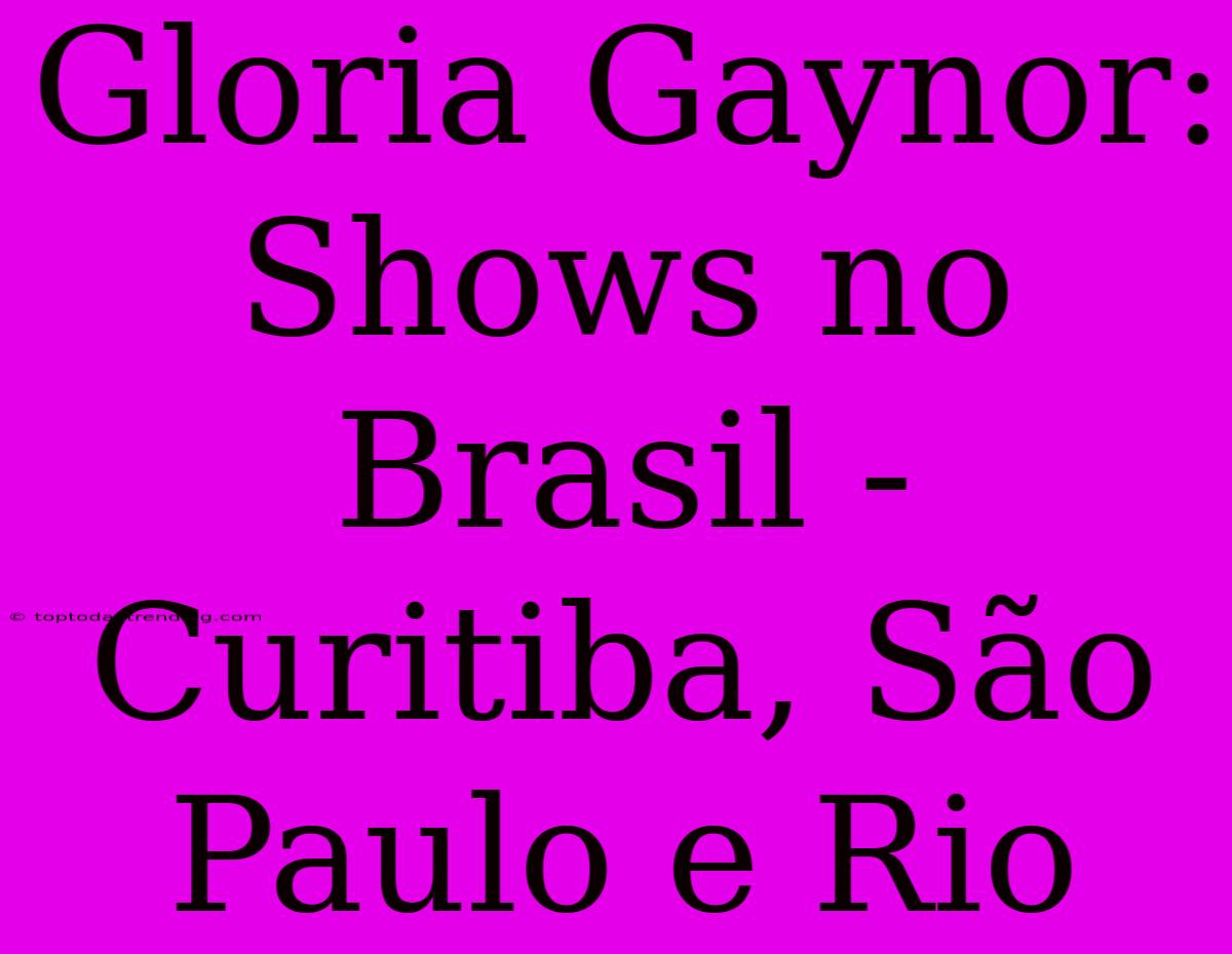 Gloria Gaynor: Shows No Brasil - Curitiba, São Paulo E Rio