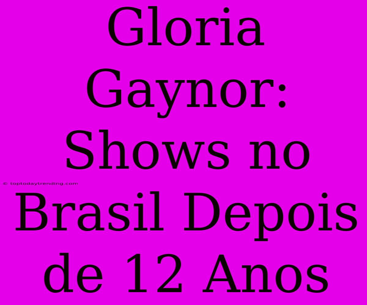 Gloria Gaynor: Shows No Brasil Depois De 12 Anos