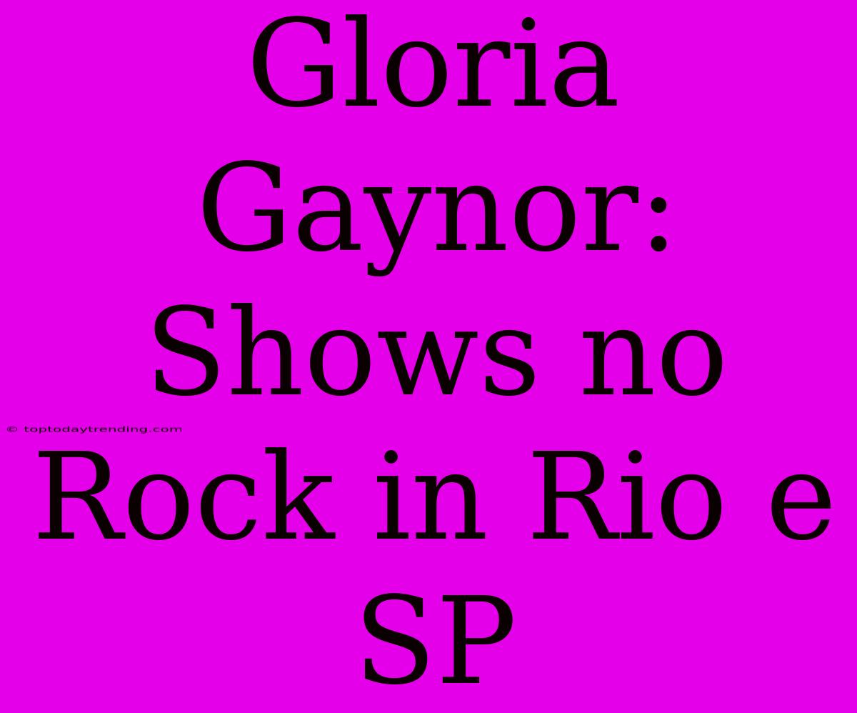 Gloria Gaynor: Shows No Rock In Rio E SP