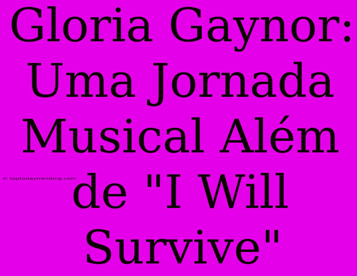 Gloria Gaynor: Uma Jornada Musical Além De 