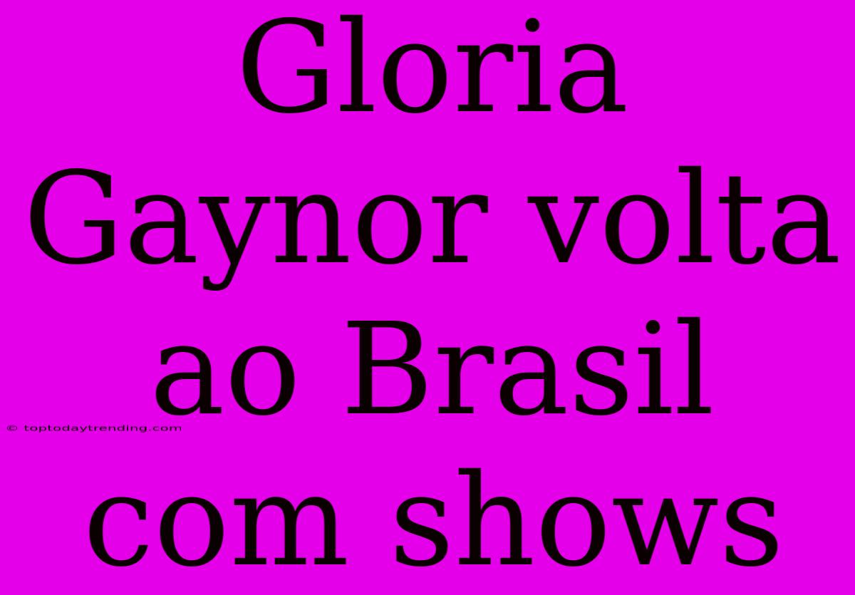 Gloria Gaynor Volta Ao Brasil Com Shows