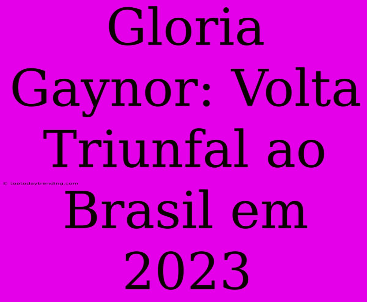 Gloria Gaynor: Volta Triunfal Ao Brasil Em 2023