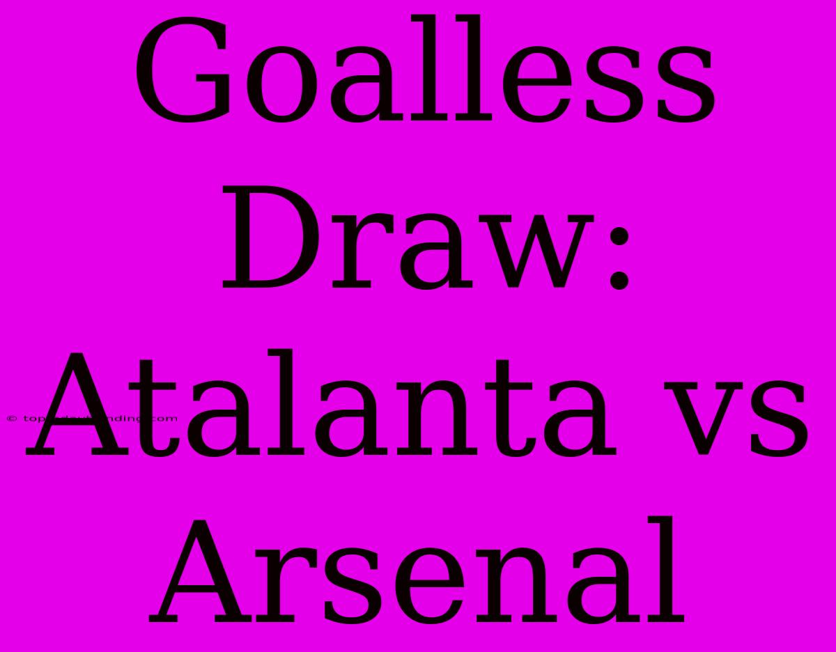 Goalless Draw: Atalanta Vs Arsenal