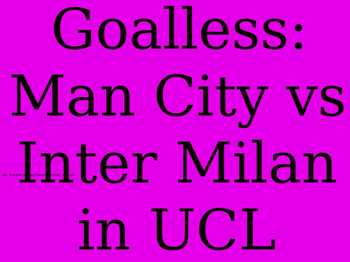 Goalless: Man City Vs Inter Milan In UCL