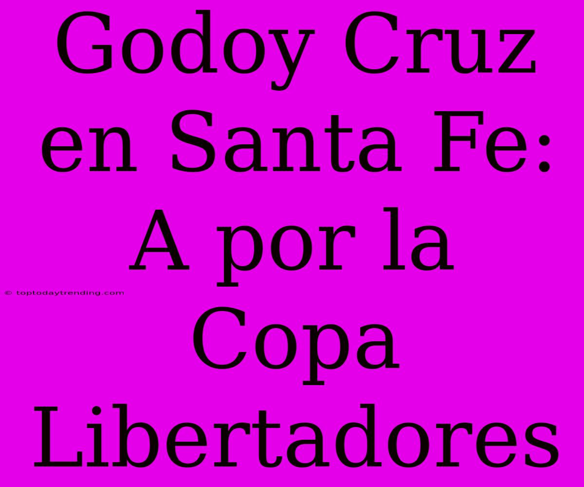 Godoy Cruz En Santa Fe: A Por La Copa Libertadores