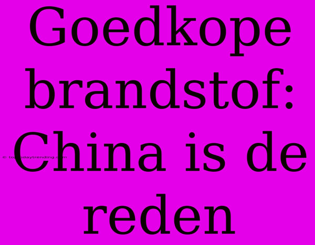 Goedkope Brandstof: China Is De Reden