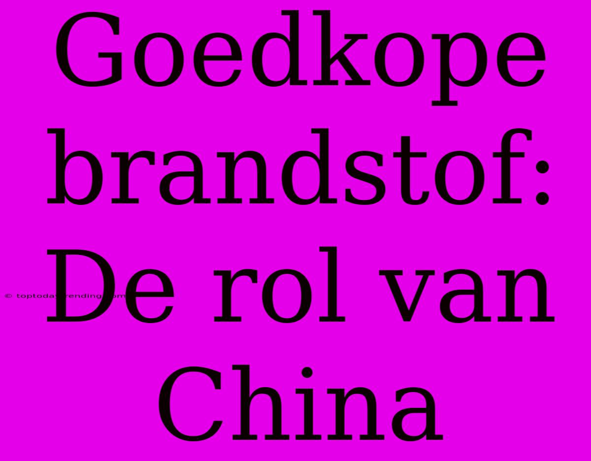 Goedkope Brandstof: De Rol Van China