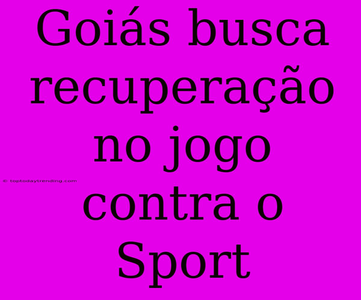 Goiás Busca Recuperação No Jogo Contra O Sport