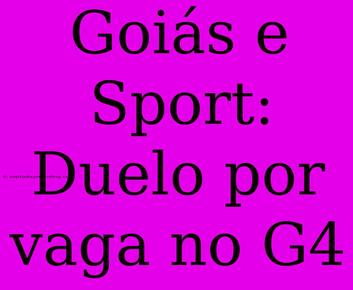 Goiás E Sport: Duelo Por Vaga No G4