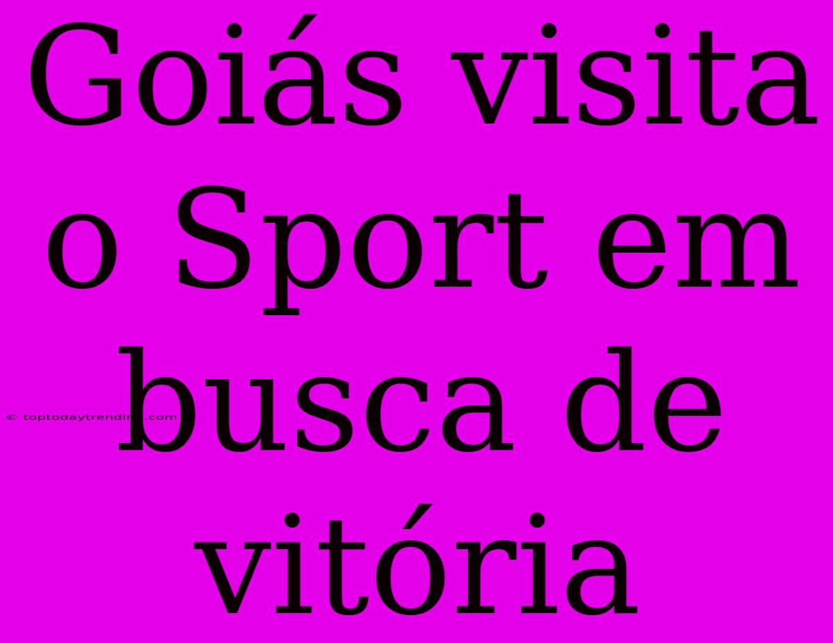 Goiás Visita O Sport Em Busca De Vitória