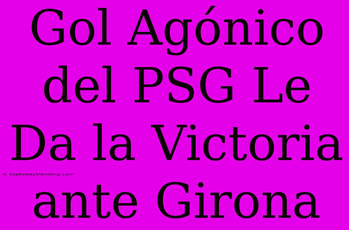 Gol Agónico Del PSG Le Da La Victoria Ante Girona