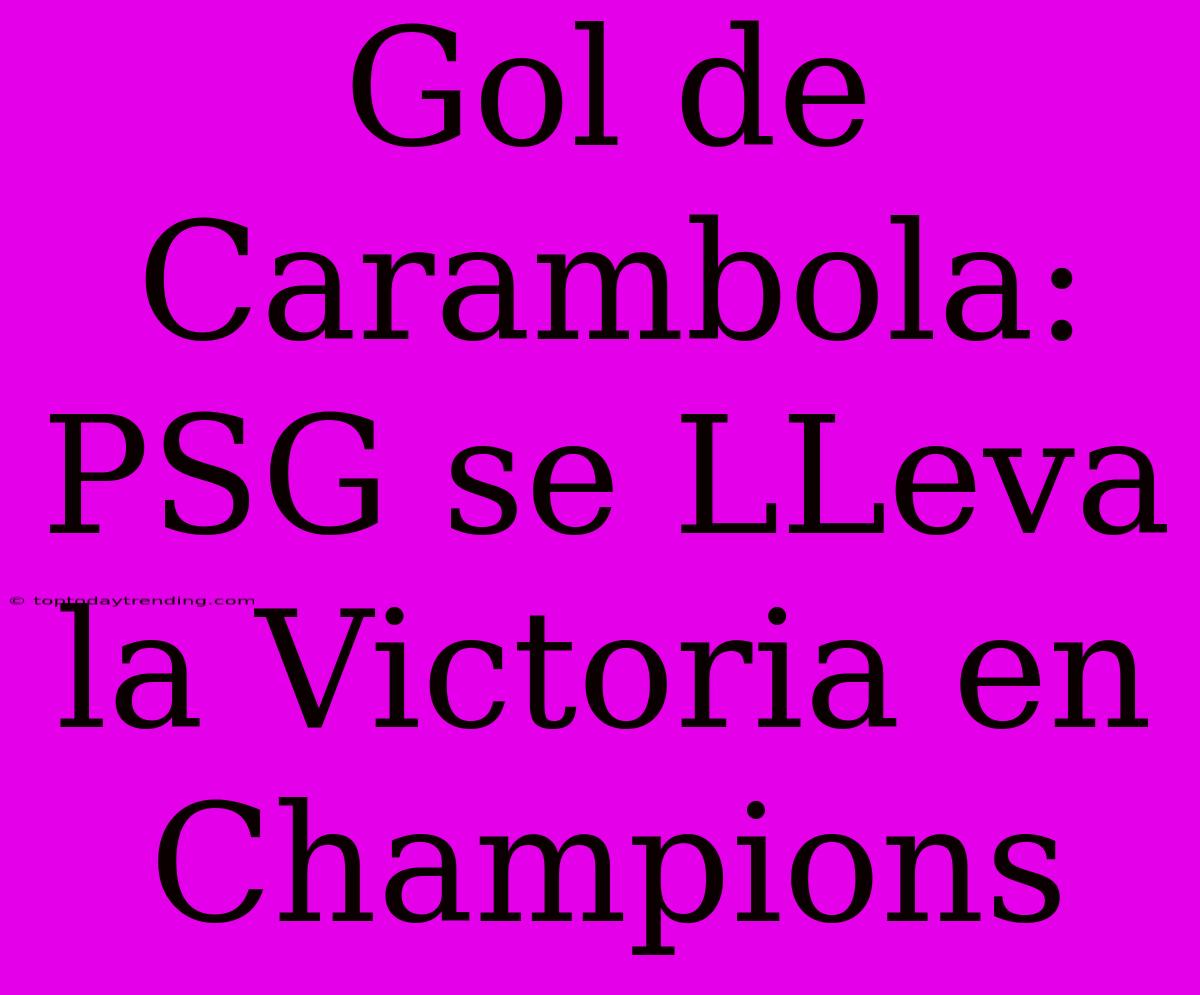 Gol De Carambola: PSG Se LLeva La Victoria En Champions