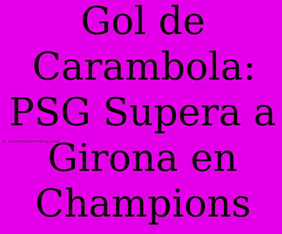 Gol De Carambola: PSG Supera A Girona En Champions