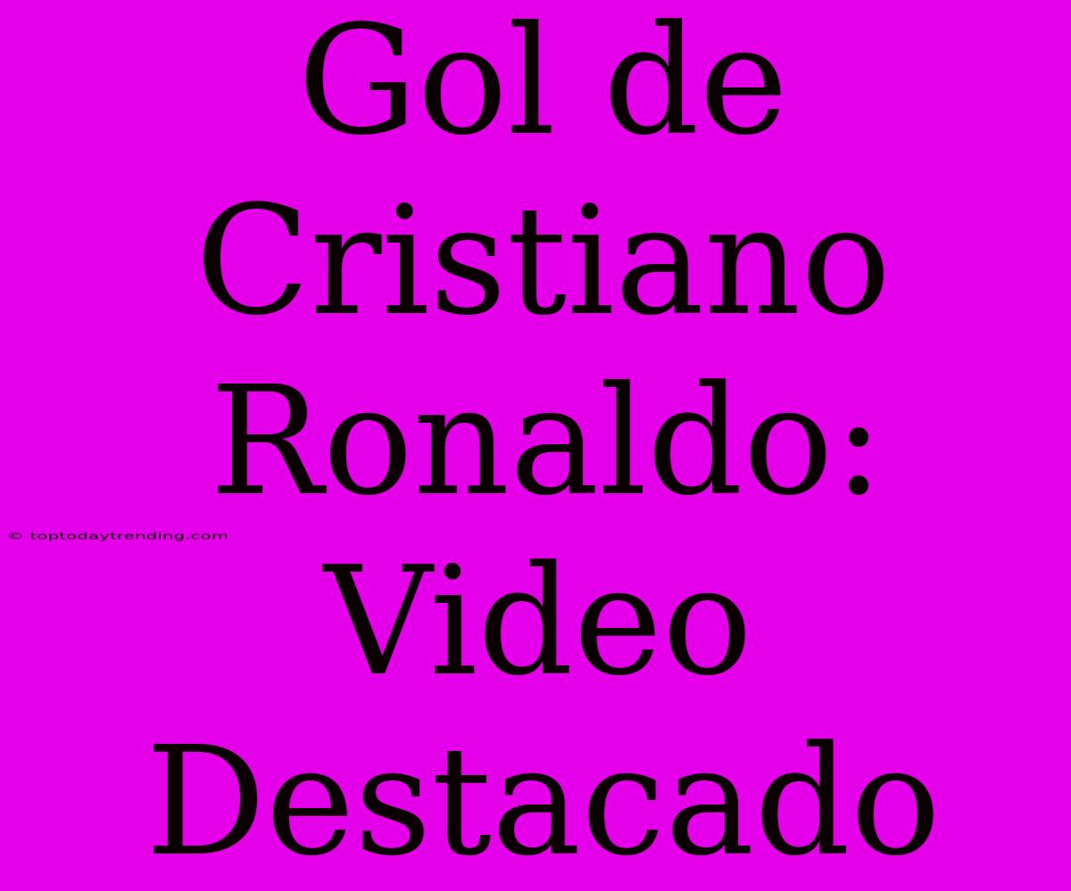 Gol De Cristiano Ronaldo: Video Destacado