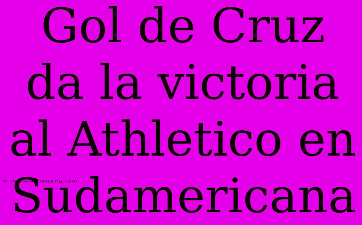 Gol De Cruz Da La Victoria Al Athletico En Sudamericana